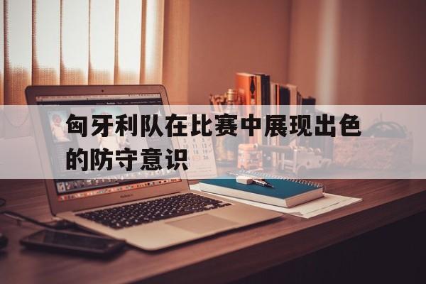 匈牙利队的防守如何 匈牙利队的防守如何